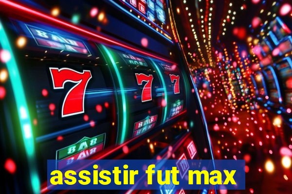 assistir fut max